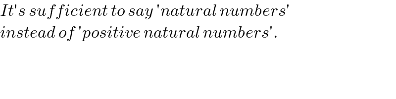 It′s sufficient to say ′natural numbers′  instead of ′positive natural numbers′.  