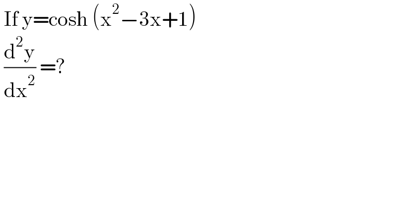  If y=cosh (x^2 −3x+1)   (d^2 y/dx^2 ) =?  