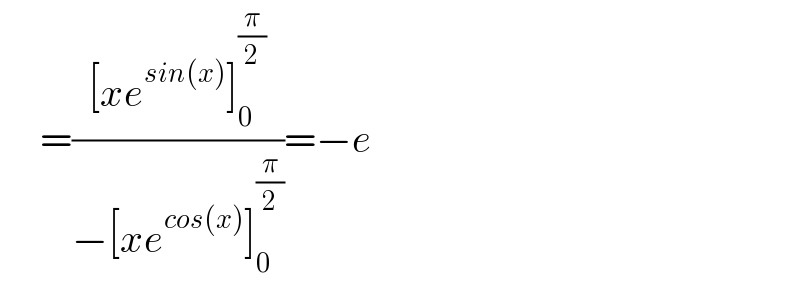      =(([xe^(sin(x)) ]_0 ^(π/2) )/(−[xe^(cos(x)) ]_0 ^(π/2) ))=−e  