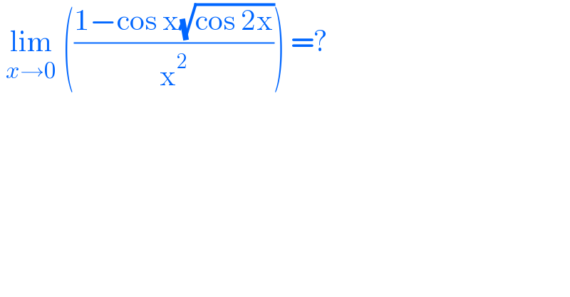  lim_(x→0)  (((1−cos x(√(cos 2x)))/x^2 )) =?  