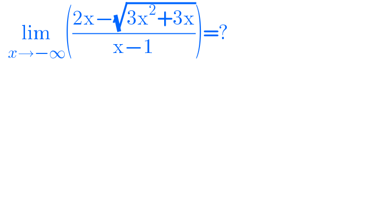   lim_(x→−∞) (((2x−(√(3x^2 +3x)))/(x−1)))=?  