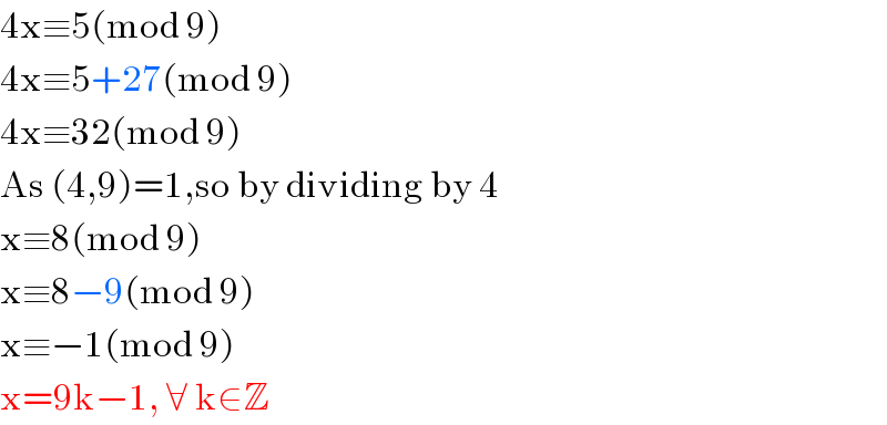 4x≡5(mod 9)  4x≡5+27(mod 9)  4x≡32(mod 9)  As (4,9)=1,so by dividing by 4  x≡8(mod 9)  x≡8−9(mod 9)  x≡−1(mod 9)  x=9k−1, ∀ k∈Z  