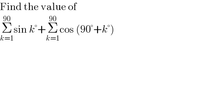 Find the value of   Σ_(k=1) ^(90) sin k°+Σ_(k=1) ^(90) cos (90°+k°)  