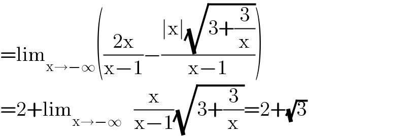 =lim_(x→−∞) (((2x)/(x−1))−((∣x∣(√(3+(3/x))))/(x−1)))  =2+lim_(x→−∞)    (x/(x−1))(√(3+(3/x)))=2+(√3)  