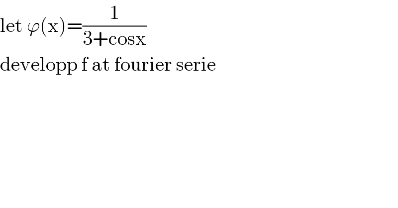 let ϕ(x)=(1/(3+cosx))  developp f at fourier serie  
