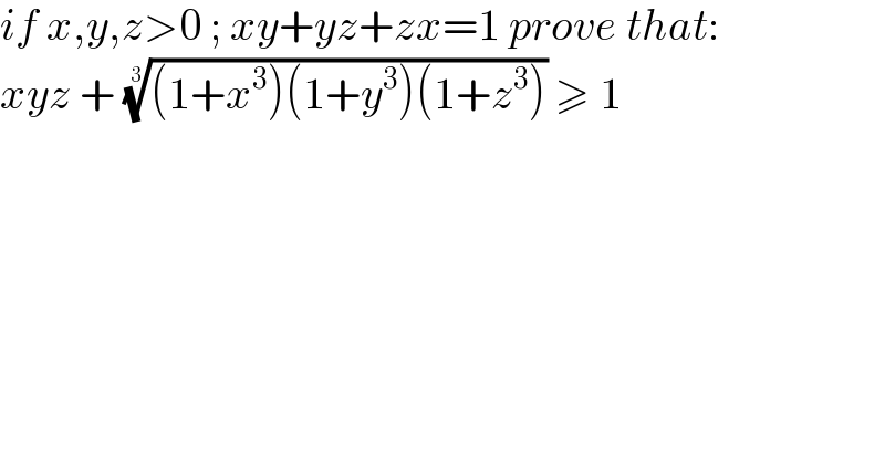 if x,y,z>0 ; xy+yz+zx=1 prove that:  xyz + (((1+x^3 )(1+y^3 )(1+z^3 )))^(1/3)  ≥ 1  