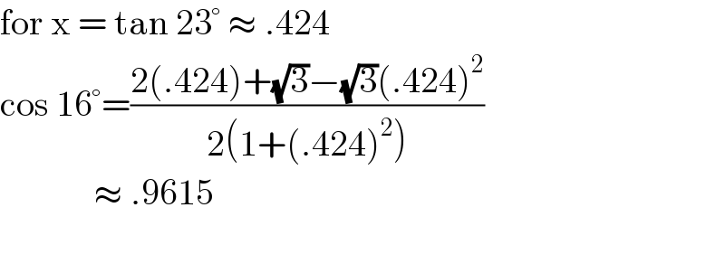for x = tan 23° ≈ .424  cos 16°=((2(.424)+(√3)−(√3)(.424)^2 )/(2(1+(.424)^2 )))               ≈ .9615     