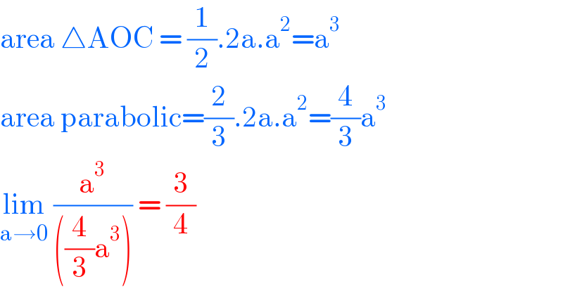 area △AOC = (1/2).2a.a^2 =a^3   area parabolic=(2/3).2a.a^2 =(4/3)a^3   lim_(a→0)  (a^3 /(((4/3)a^3 ))) = (3/4)  