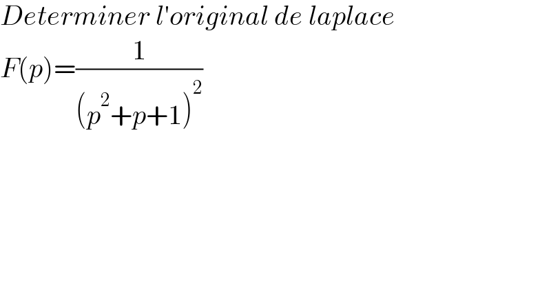 Determiner l′original de laplace  F(p)=(1/((p^2 +p+1)^2 ))  
