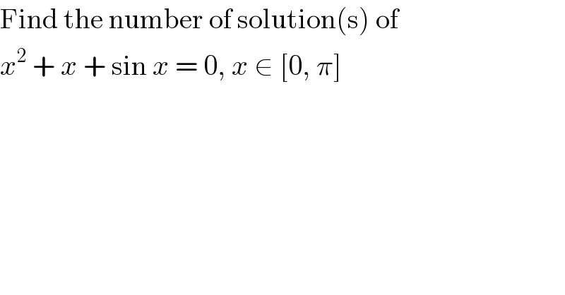 Find the number of solution(s) of  x^2  + x + sin x = 0, x ∈ [0, π]  