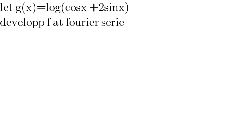 let g(x)=log(cosx +2sinx)  developp f at fourier serie    