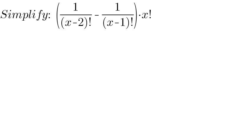 Simplify:  ((1/((x-2)!)) - (1/((x-1)!)))∙x!  