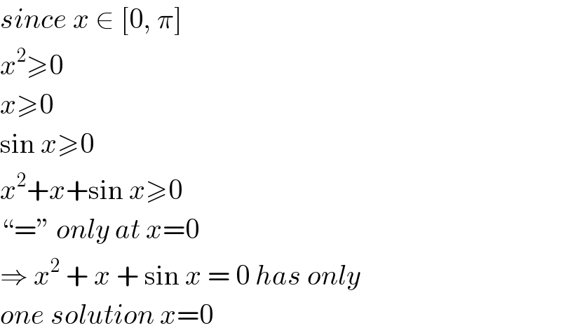 since x ∈ [0, π]  x^2 ≥0  x≥0  sin x≥0  x^2 +x+sin x≥0  “=” only at x=0  ⇒ x^2  + x + sin x = 0 has only  one solution x=0  