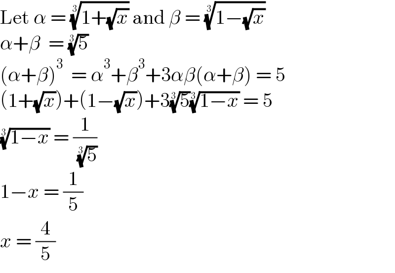 Let α = ((1+(√x)))^(1/3)  and β = ((1−(√x)))^(1/3)   α+β  = (5)^(1/3)   (α+β)^3   = α^3 +β^3 +3αβ(α+β) = 5  (1+(√x))+(1−(√x))+3(5)^(1/3) ((1−x))^(1/3)  = 5  ((1−x))^(1/3)  = (1/( (5)^(1/3) ))  1−x = (1/5)  x = (4/5)  