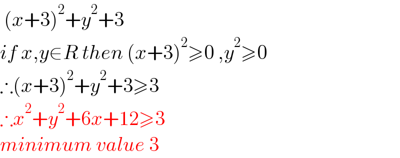  (x+3)^2 +y^2 +3  if x,y∈R then (x+3)^2 ≥0 ,y^2 ≥0  ∴(x+3)^2 +y^2 +3≥3  ∴x^2 +y^2 +6x+12≥3  minimum value 3  