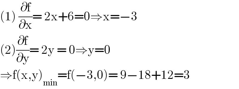 (1) (∂f/∂x)= 2x+6=0⇒x=−3  (2)(∂f/∂y)= 2y = 0⇒y=0  ⇒f(x,y)_(min) =f(−3,0)= 9−18+12=3  
