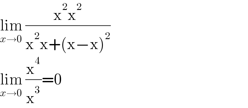 lim_(x→0)  ((x^2 x^2 )/(x^2 x+(x−x)^2 ))  lim_(x→0)  (x^4 /x^3 )=0  