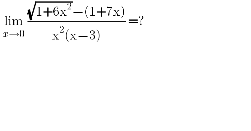  lim_(x→0)  (((√(1+6x^2 ))−(1+7x))/(x^2 (x−3))) =?  