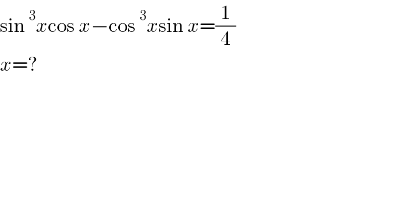 sin^3 xcos x−cos^3 xsin x=(1/4)  x=?  