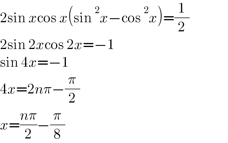 2sin xcos x(sin^2 x−cos^2 x)=(1/2)  2sin 2xcos 2x=−1  sin 4x=−1  4x=2nπ−(π/2)  x=((nπ)/2)−(π/8)  