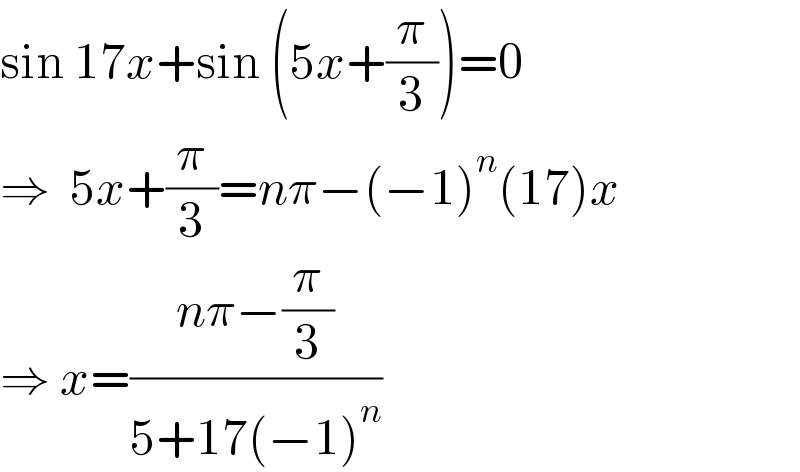 sin 17x+sin (5x+(π/3))=0  ⇒  5x+(π/3)=nπ−(−1)^n (17)x  ⇒ x=((nπ−(π/3))/(5+17(−1)^n ))  