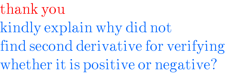 thank you   kindly explain why did not   find second derivative for verifying   whether it is positive or negative?  