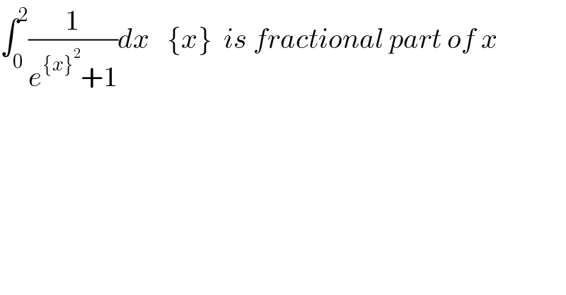 ∫_0 ^2 (1/(e^({x}^2 ) +1))dx   {x}  is fractional part of x  