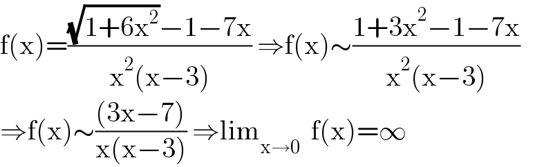 f(x)=(((√(1+6x^2 ))−1−7x)/(x^2 (x−3))) ⇒f(x)∼((1+3x^2 −1−7x)/(x^2 (x−3)))  ⇒f(x)∼(((3x−7))/(x(x−3))) ⇒lim_(x→0)   f(x)=∞  