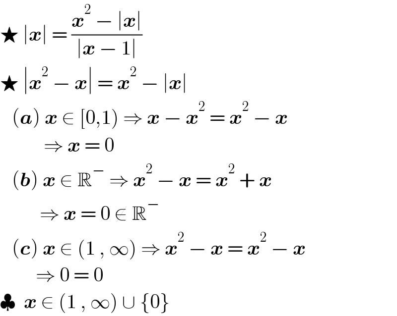 ★ ∣x∣ = ((x^2  − ∣x∣)/(∣x − 1∣))  ★ ∣x^2  − x∣ = x^2  − ∣x∣     (a) x ∈ [0,1) ⇒ x − x^2  = x^2  − x             ⇒ x = 0     (b) x ∈ R^−  ⇒ x^2  − x = x^2  + x            ⇒ x = 0 ∉ R^−      (c) x ∈ (1 , ∞) ⇒ x^2  − x = x^2  − x           ⇒ 0 = 0   ♣  x ∈ (1 , ∞) ∪ {0}  