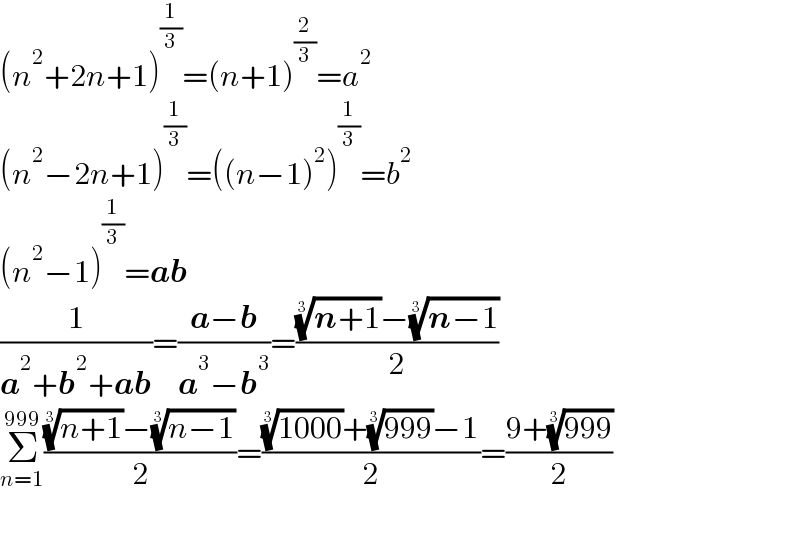 (n^2 +2n+1)^(1/3) =(n+1)^(2/3) =a^2   (n^2 −2n+1)^(1/3) =((n−1)^2 )^(1/3) =b^2   (n^2 −1)^(1/3) =ab  (1/(a^2 +b^2 +ab))=((a−b)/(a^3 −b^3 ))=((((n+1))^(1/3) −((n−1))^(1/3) )/2)  Σ_(n=1) ^(999) ((((n+1))^(1/3) −((n−1))^(1/3) )/2)=((((1000))^(1/3) +((999))^(1/3) −1)/2)=((9+((999))^(1/3) )/2)    