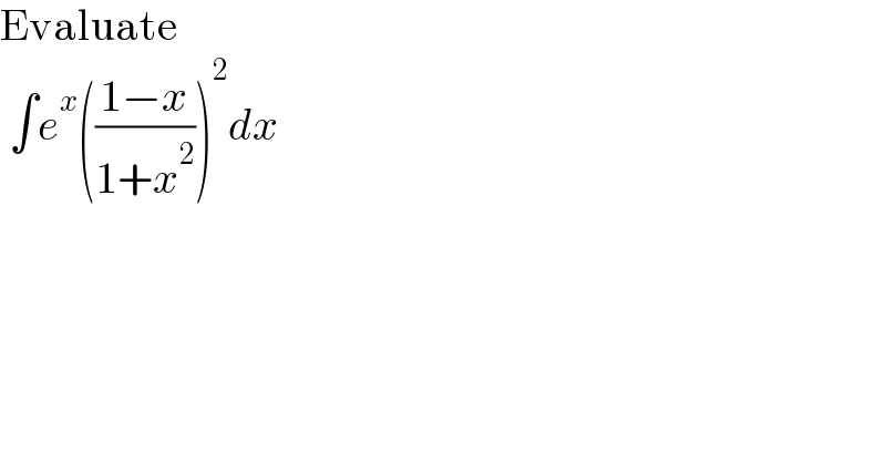 Evaluate    ∫e^x (((1−x)/(1+x^2 )))^2 dx   