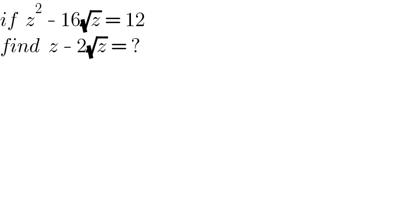 if  z^2  - 16(√z) = 12  find  z - 2(√z) = ?  