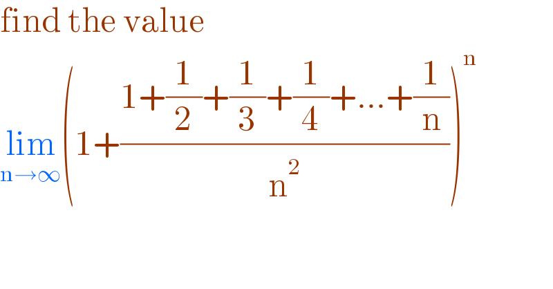 find the value   lim_(n→∞) (1+((1+(1/2)+(1/3)+(1/4)+...+(1/n))/n^2 ))^n     