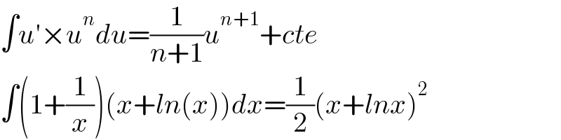 ∫u′×u^n du=(1/(n+1))u^(n+1) +cte  ∫(1+(1/x))(x+ln(x))dx=(1/2)(x+lnx)^2   