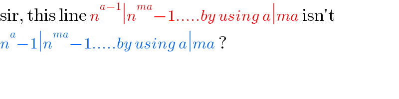 sir, this line n^(a−1) ∣n^(ma) −1.....by using a∣ma isn′t   n^a −1∣n^(ma) −1.....by using a∣ma ?  