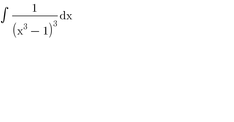∫  (1/((x^3  − 1)^3 )) dx  