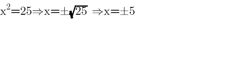 x^2 =25⇒x=±(√(25))  ⇒x=±5  