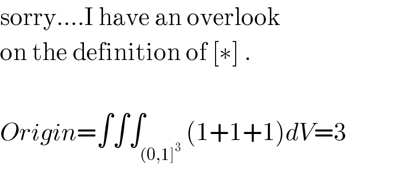 sorry....I have an overlook  on the definition of [∗] .    Origin=∫∫∫_((0,1]^3 ) (1+1+1)dV=3  