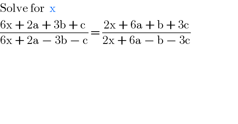 Solve for  x  ((6x + 2a + 3b + c )/(6x + 2a − 3b − c)) = ((2x + 6a + b + 3c)/(2x + 6a − b − 3c))  