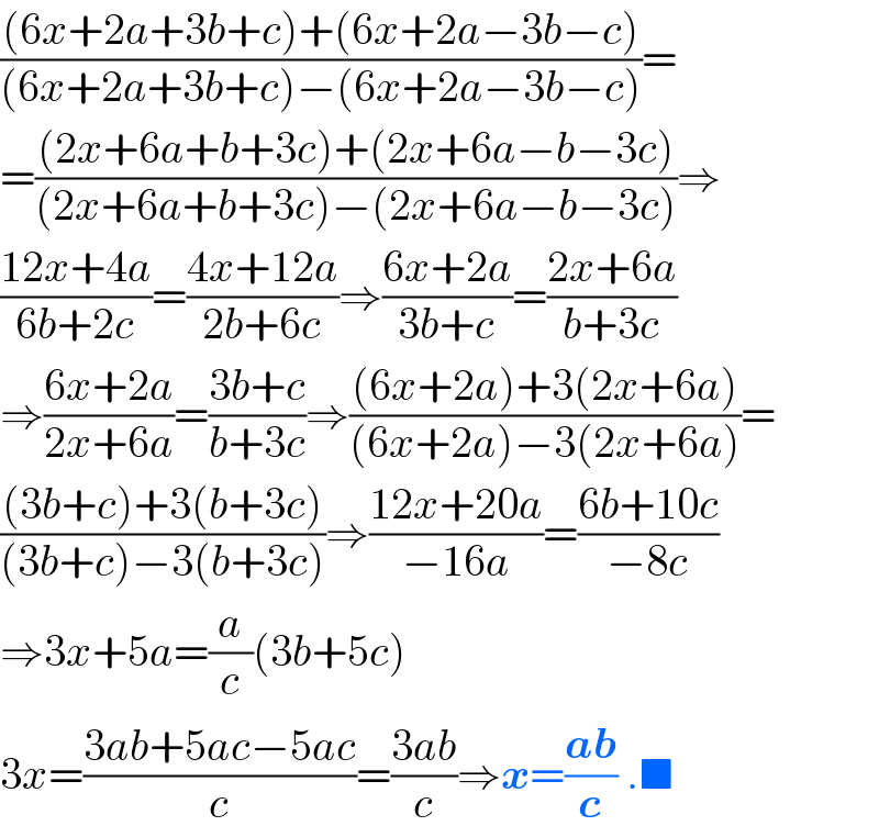 (((6x+2a+3b+c)+(6x+2a−3b−c))/((6x+2a+3b+c)−(6x+2a−3b−c)))=  =(((2x+6a+b+3c)+(2x+6a−b−3c))/((2x+6a+b+3c)−(2x+6a−b−3c)))⇒  ((12x+4a)/(6b+2c))=((4x+12a)/(2b+6c))⇒((6x+2a)/(3b+c))=((2x+6a)/(b+3c))  ⇒((6x+2a)/(2x+6a))=((3b+c)/(b+3c))⇒(((6x+2a)+3(2x+6a))/((6x+2a)−3(2x+6a)))=  (((3b+c)+3(b+3c))/((3b+c)−3(b+3c)))⇒((12x+20a)/(−16a))=((6b+10c)/(−8c))  ⇒3x+5a=(a/c)(3b+5c)  3x=((3ab+5ac−5ac)/c)=((3ab)/c)⇒x=((ab)/c) .■  