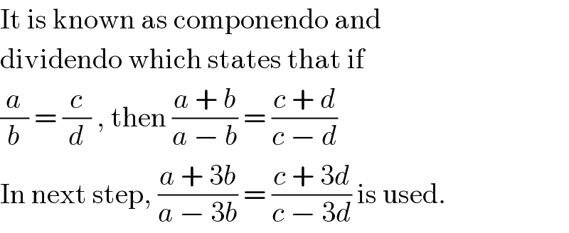 It is known as componendo and  dividendo which states that if  (a/b) = (c/d) , then ((a + b)/(a − b)) = ((c + d)/(c − d))  In next step, ((a + 3b)/(a − 3b)) = ((c + 3d)/(c − 3d)) is used.  