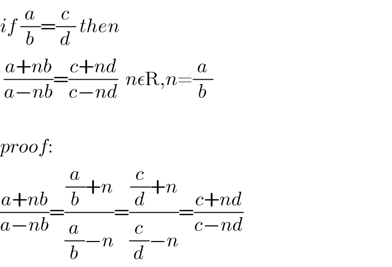 if (a/b)=(c/d) then   ((a+nb)/(a−nb))=((c+nd)/(c−nd))  nεR,n≠(a/b)    proof:  ((a+nb)/(a−nb))=(((a/b)+n)/((a/b)−n))=(((c/d)+n)/((c/d)−n))=((c+nd)/(c−nd))  