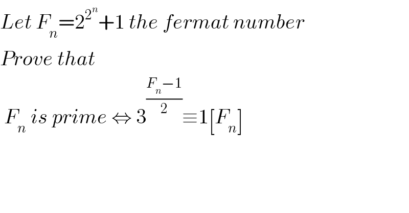 Let F_n =2^2^n  +1 the fermat number  Prove that   F_n  is prime ⇔ 3^((F_n −1)/2) ≡1[F_n ]  