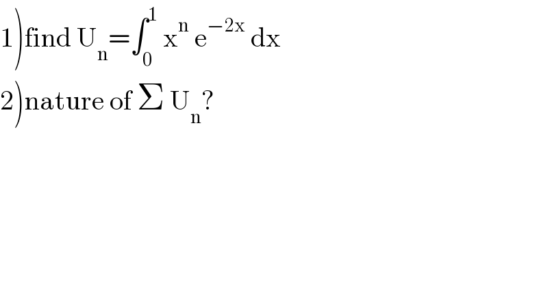 1)find U_n =∫_0 ^1  x^n  e^(−2x)  dx  2)nature of Σ U_n ?  