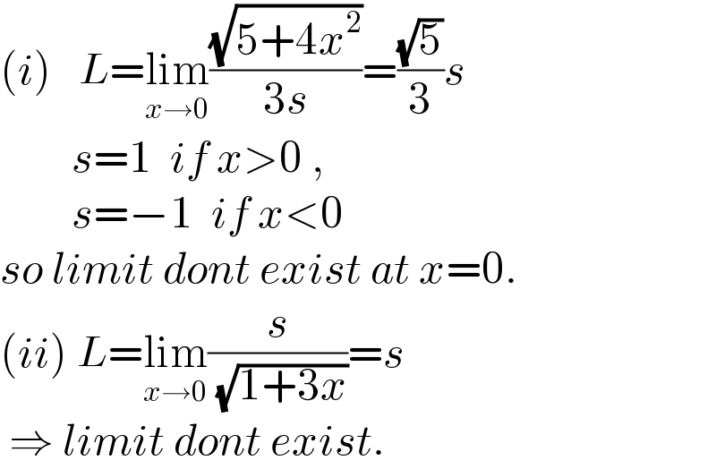 (i)   L=lim_(x→0) ((√(5+4x^2 ))/(3s))=((√5)/3)s          s=1  if x>0 ,          s=−1  if x<0  so limit dont exist at x=0.  (ii) L=lim_(x→0) (s/( (√(1+3x))))=s   ⇒ limit dont exist.  