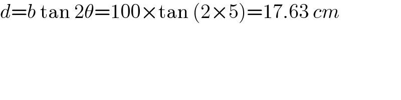 d=b tan 2θ=100×tan (2×5)=17.63 cm  