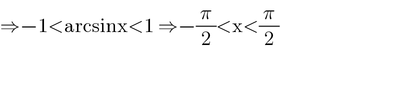 ⇒−1<arcsinx<1 ⇒−(π/2)<x<(π/2)  