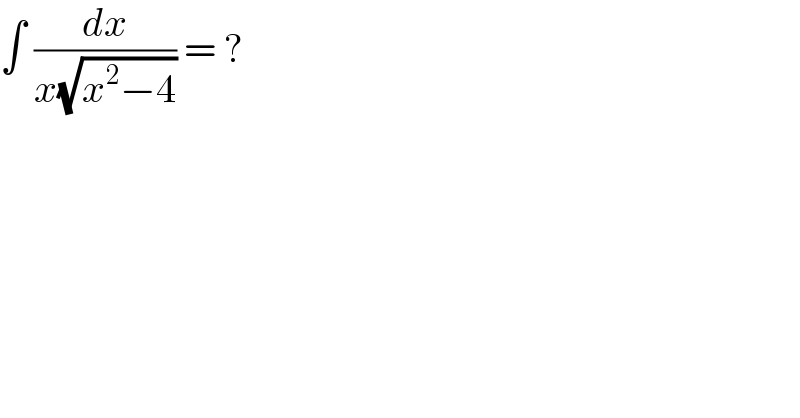 ∫ (dx/(x(√(x^2 −4)))) = ?  