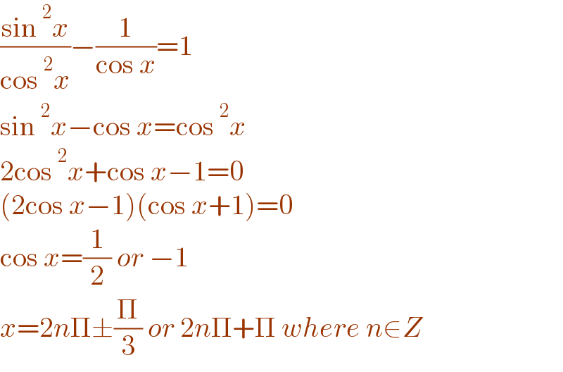 ((sin^2 x)/(cos^2 x))−(1/(cos x))=1  sin^2 x−cos x=cos^2 x  2cos^2 x+cos x−1=0  (2cos x−1)(cos x+1)=0  cos x=(1/2) or −1  x=2nΠ±(Π/3) or 2nΠ+Π where n∈Z  