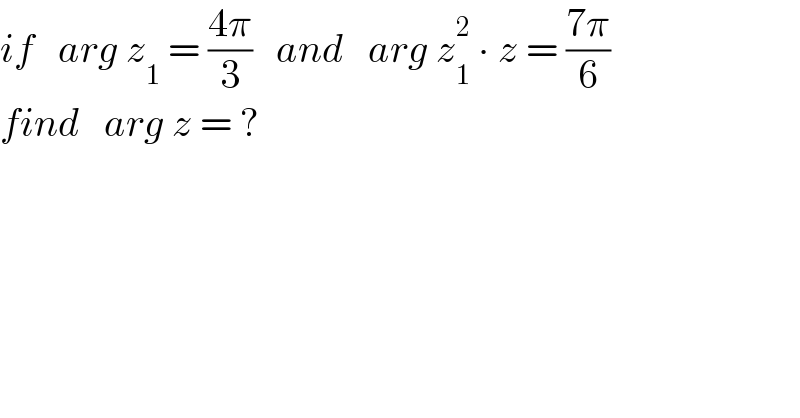 if   arg z_1  = ((4π)/3)   and   arg z_1 ^2  ∙ z = ((7π)/6)  find   arg z = ?  